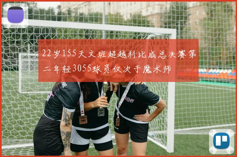 22岁155天文班超越科比成总决赛第二年轻3055球员仅次于魔术师