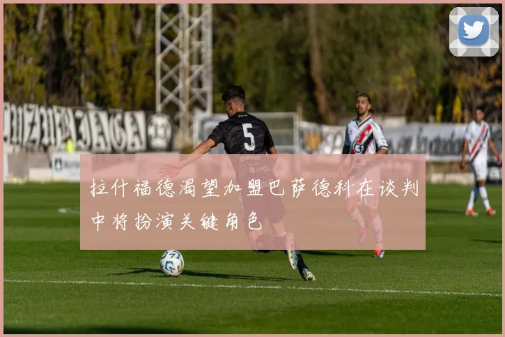 拉什福德渴望加盟巴萨德科在谈判中将扮演关键角色
